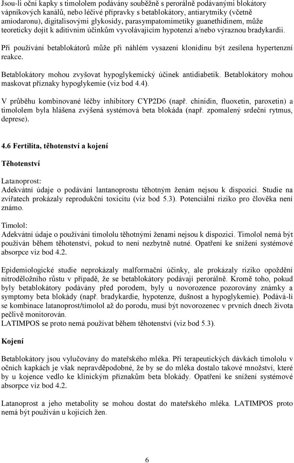 Při používání betablokátorů může při náhlém vysazení klonidinu být zesílena hypertenzní reakce. Betablokátory mohou zvyšovat hypoglykemický účinek antidiabetik.