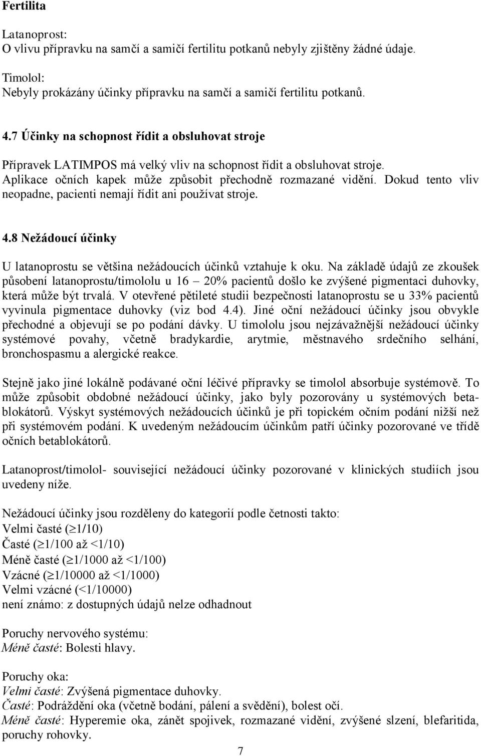 Dokud tento vliv neopadne, pacienti nemají řídit ani používat stroje. 4.8 Nežádoucí účinky U latanoprostu se většina nežádoucích účinků vztahuje k oku.