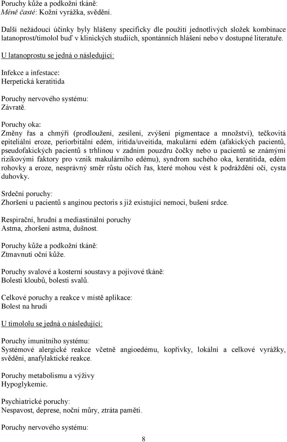 U latanoprostu se jedná o následující: Infekce a infestace: Herpetická keratitida Poruchy nervového systému: Závratě.