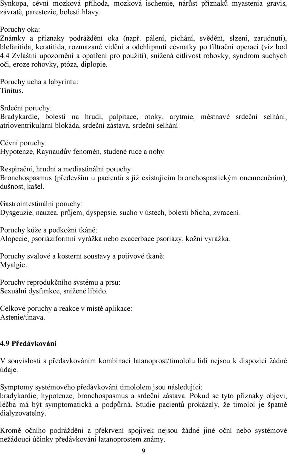 4 Zvláštní upozornění a opatření pro použití), snížená citlivost rohovky, syndrom suchých oči, eroze rohovky, ptóza, diplopie. Poruchy ucha a labyrintu: Tinitus.