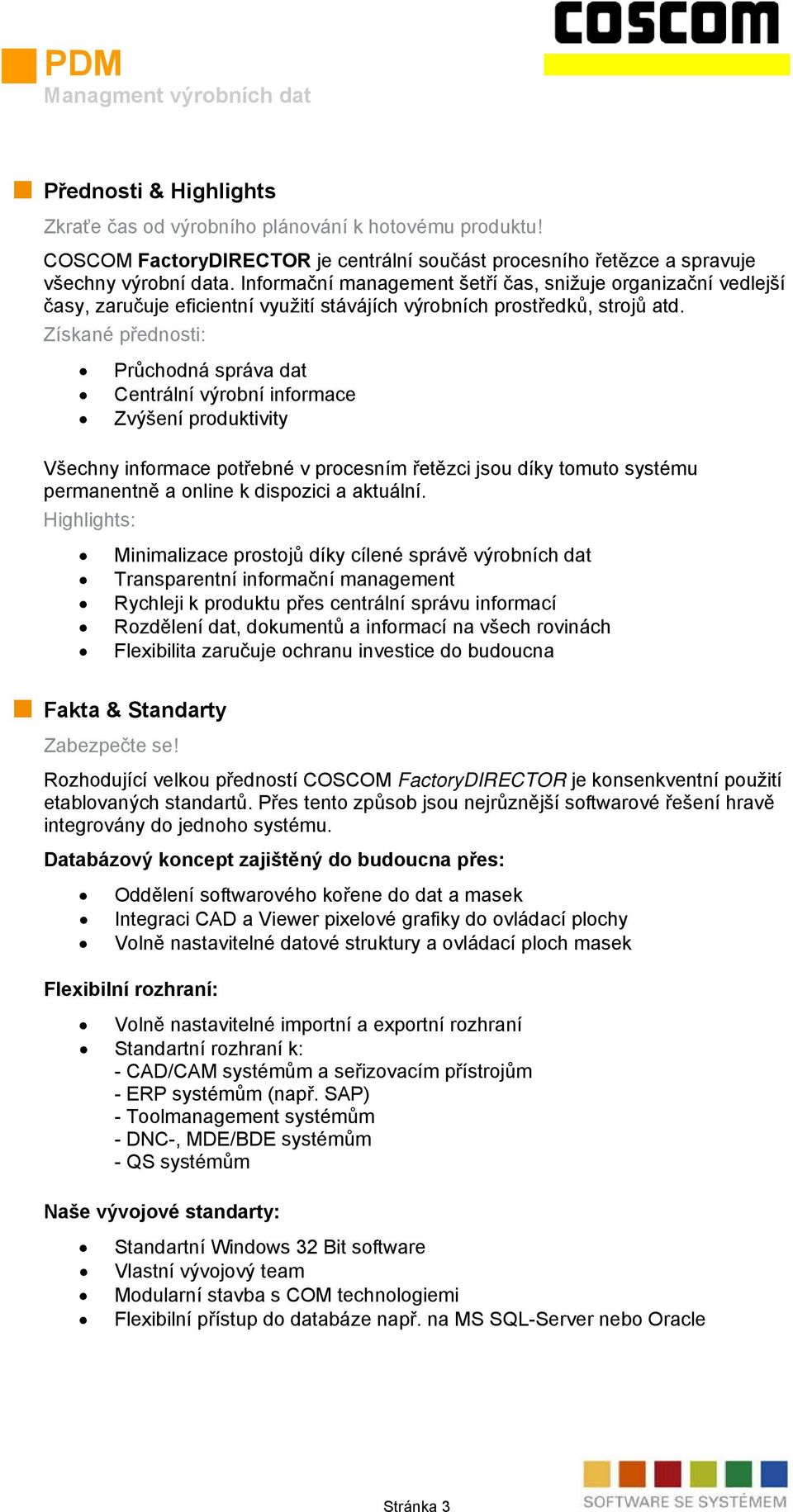 Získané přednosti: Průchodná správa dat Centrální výrobní informace Zvýšení produktivity Všechny informace potřebné v procesním řetězci jsou díky tomuto systému permanentně a online k dispozici a