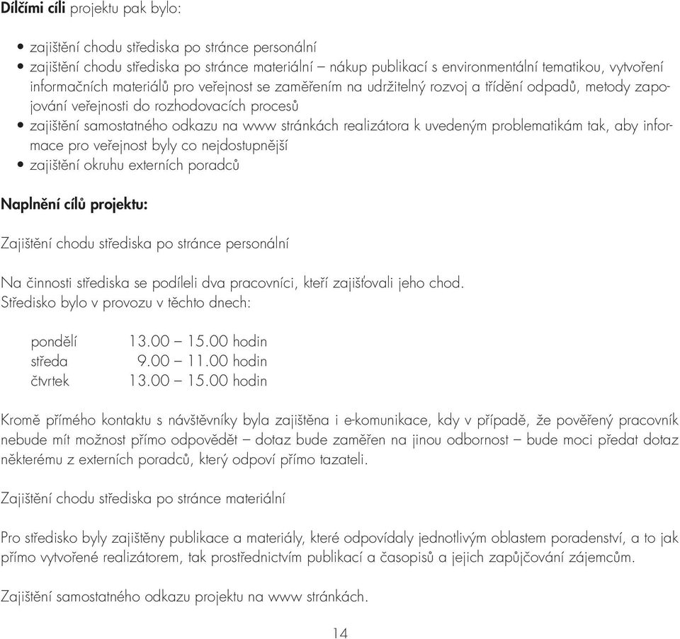 problematikám tak, aby informace pro veřejnost byly co nejdostupnější zajištění okruhu externích poradců Naplnění cílů projektu: Zajištění chodu střediska po stránce personální Na činnosti střediska