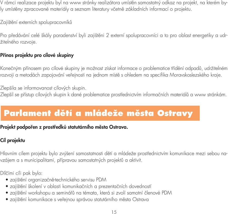 Přínos projektu pro cílové skupiny Konečným přínosem pro cílové skupiny je možnost získat informace o problematice třídění odpadů, udržitelném rozvoji a metodách zapojování veřejnosti na jednom místě