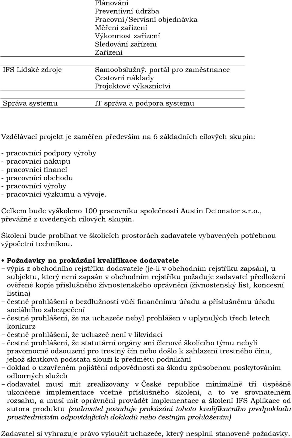 pracovníci nákupu - pracovníci financí - pracovníci obchodu - pracovníci výroby - pracovníci výzkumu a vývoje. Celkem bude vyškoleno 100 pracovníků společnosti Austin Detonator s.r.o., převážně z uvedených cílových skupin.