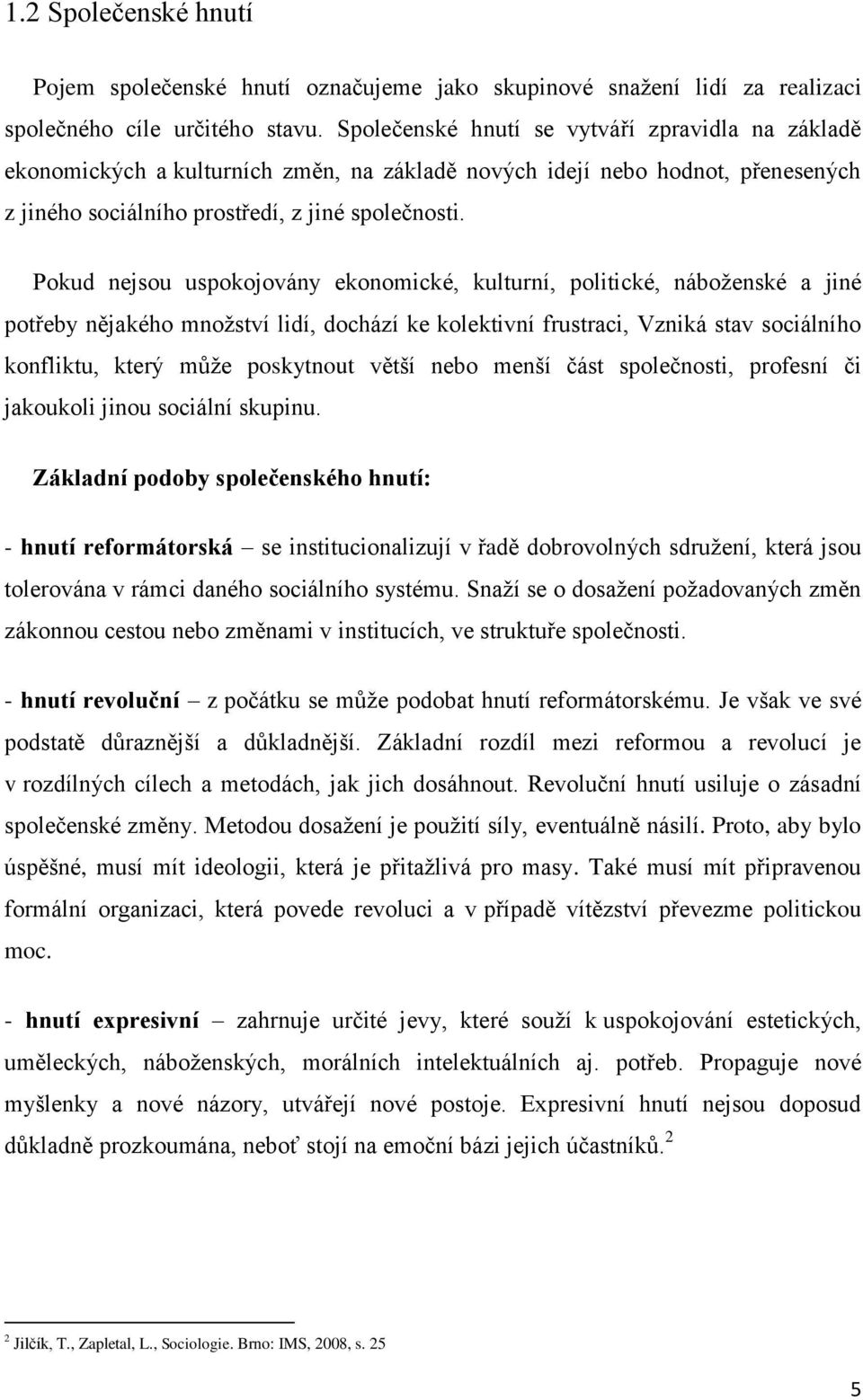 Pokud nejsou uspokojovány ekonomické, kulturní, politické, náboženské a jiné potřeby nějakého množství lidí, dochází ke kolektivní frustraci, Vzniká stav sociálního konfliktu, který může poskytnout