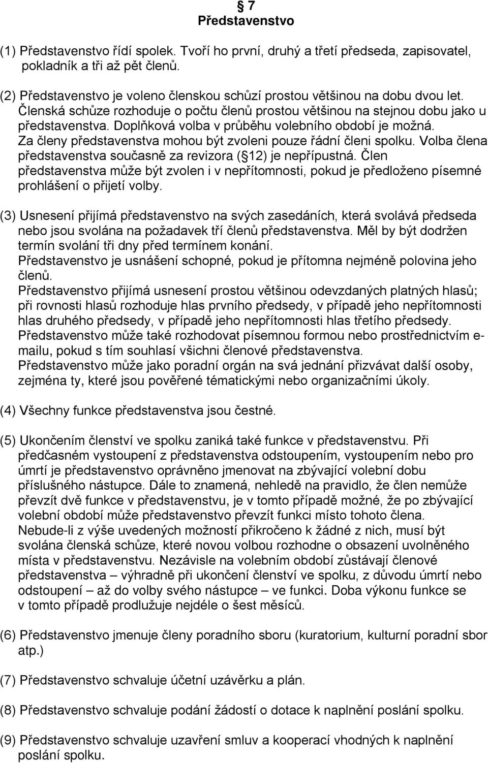 Doplňková volba v průběhu volebního období je možná. Za členy představenstva mohou být zvoleni pouze řádní členi spolku. Volba člena představenstva současně za revizora ( 12) je nepřípustná.