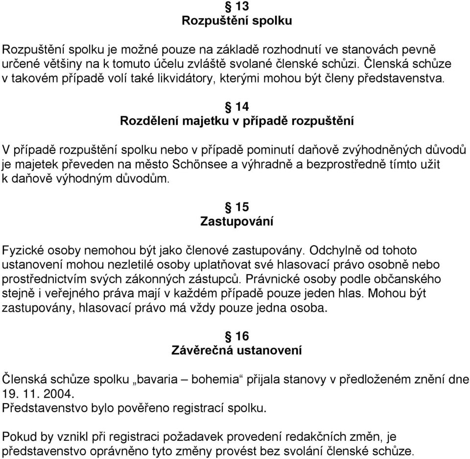 14 Rozdělení majetku v případě rozpuštění V případě rozpuštění spolku nebo v případě pominutí daňově zvýhodněných důvodů je majetek převeden na město Schönsee a výhradně a bezprostředně tímto užit k