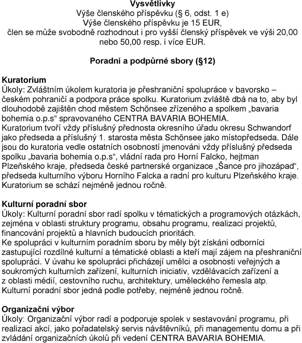 Kuratorium zvláště dbá na to, aby byl dlouhodobě zajištěn chod městem Schönsee zřízeného a spolkem bavaria bohemia o.p.s spravovaného CENTRA BAVARIA BOHEMIA.