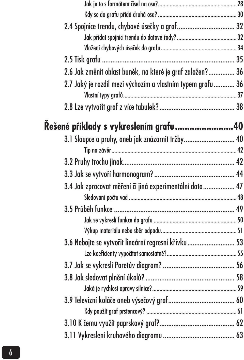 .. 36 Vlastní typy grafů...37 2.8 Lze vytvořit graf z více tabulek?... 38 Řešené příklady s vykreslením grafu...40 3.1 Sloupce a pruhy, aneb jak znázornit tržby... 40 Tip na závěr...42 3.