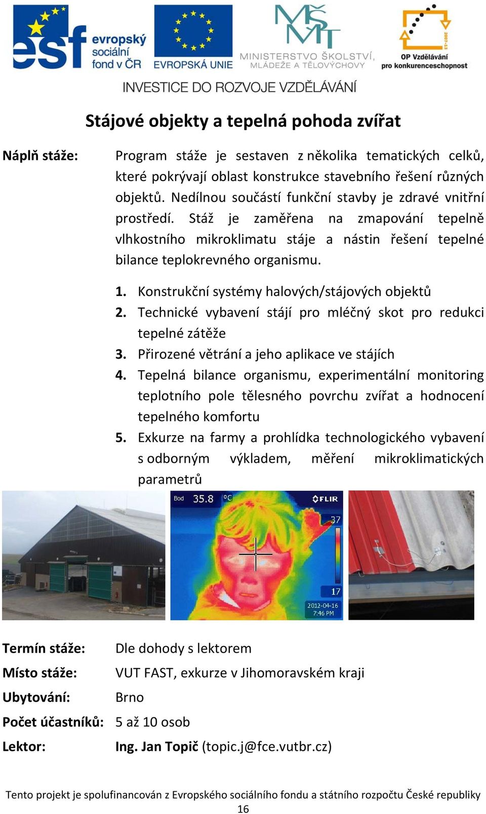 Konstrukční systémy halových/stájových objektů 2. Technické vybavení stájí pro mléčný skot pro redukci tepelné zátěže 3. Přirozené větrání a jeho aplikace ve stájích 4.