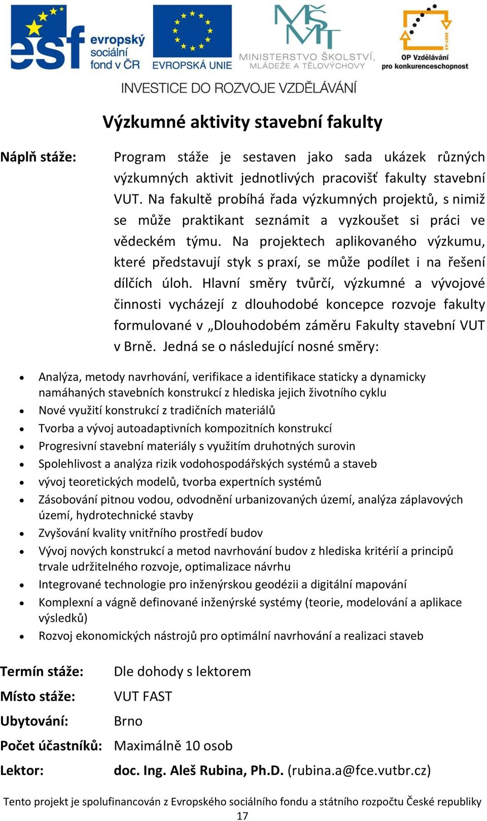 Na projektech aplikovaného výzkumu, které představují styk s praxí, se může podílet i na řešení dílčích úloh.