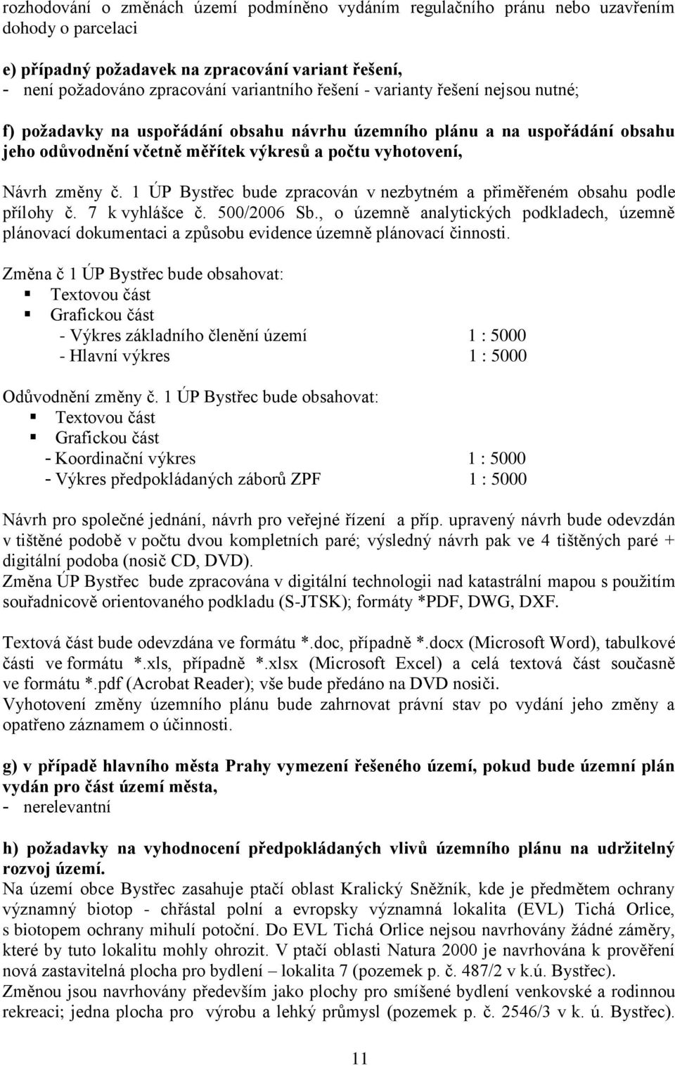 1 ÚP Bystřec bude zpracován v nezbytném a přiměřeném obsahu podle přílohy č. 7 k vyhlášce č. 500/2006 Sb.