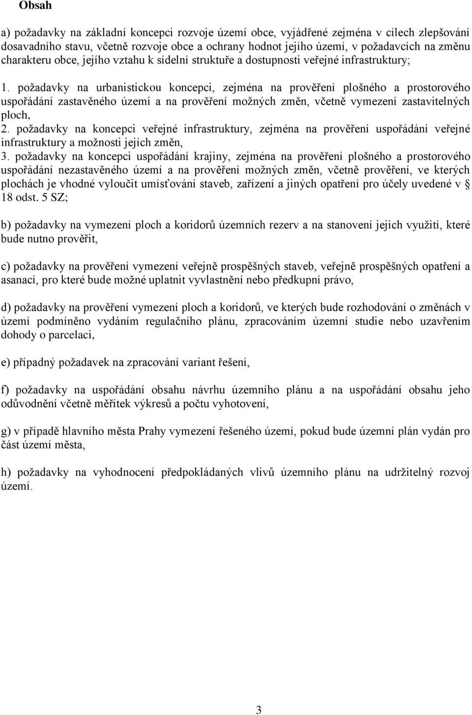 požadavky na urbanistickou koncepci, zejména na prověření plošného a prostorového uspořádání zastavěného území a na prověření možných změn, včetně vymezení zastavitelných ploch, 2.