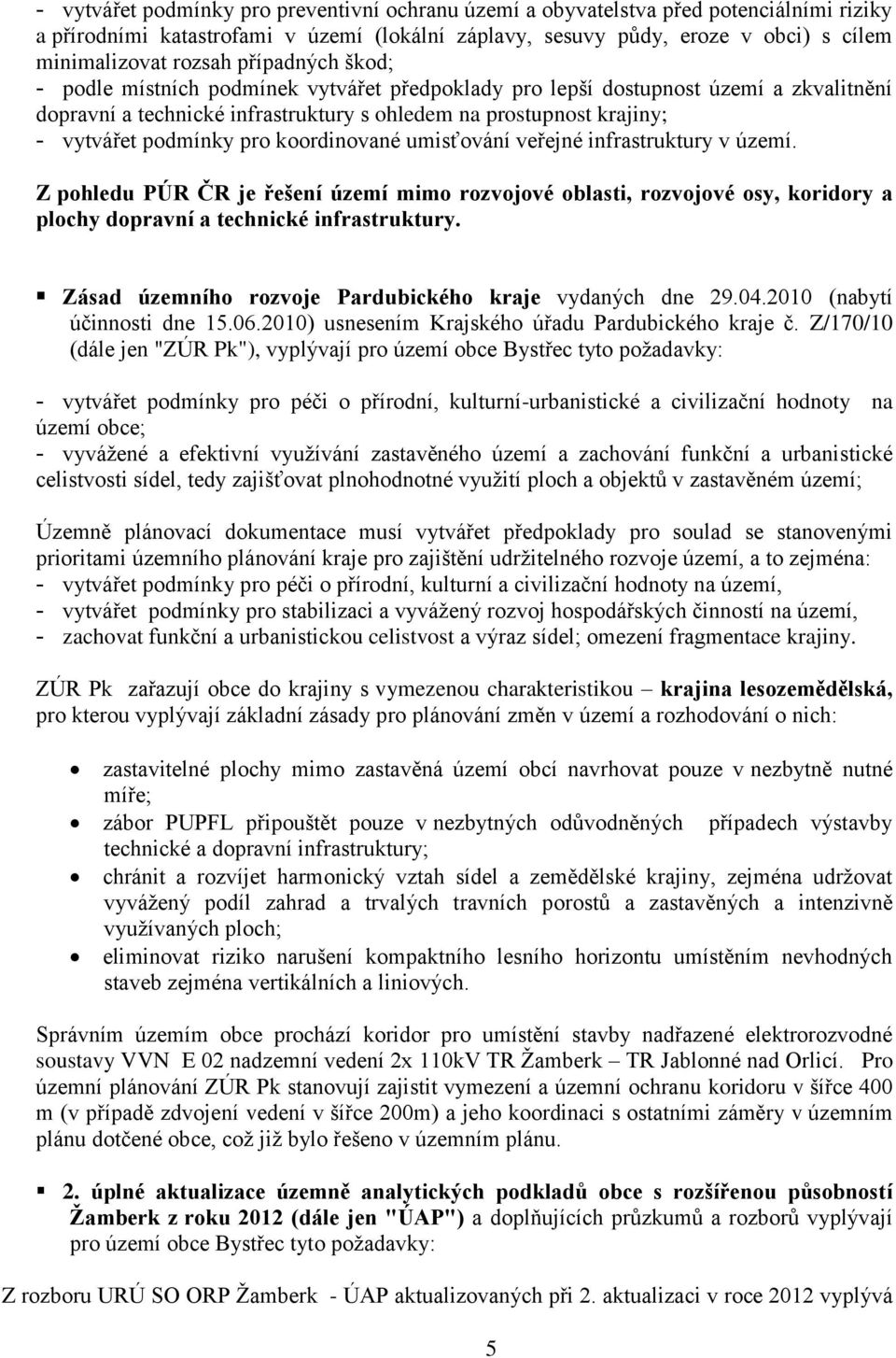 koordinované umisťování veřejné infrastruktury v území. Z pohledu PÚR ČR je řešení území mimo rozvojové oblasti, rozvojové osy, koridory a plochy dopravní a technické infrastruktury.