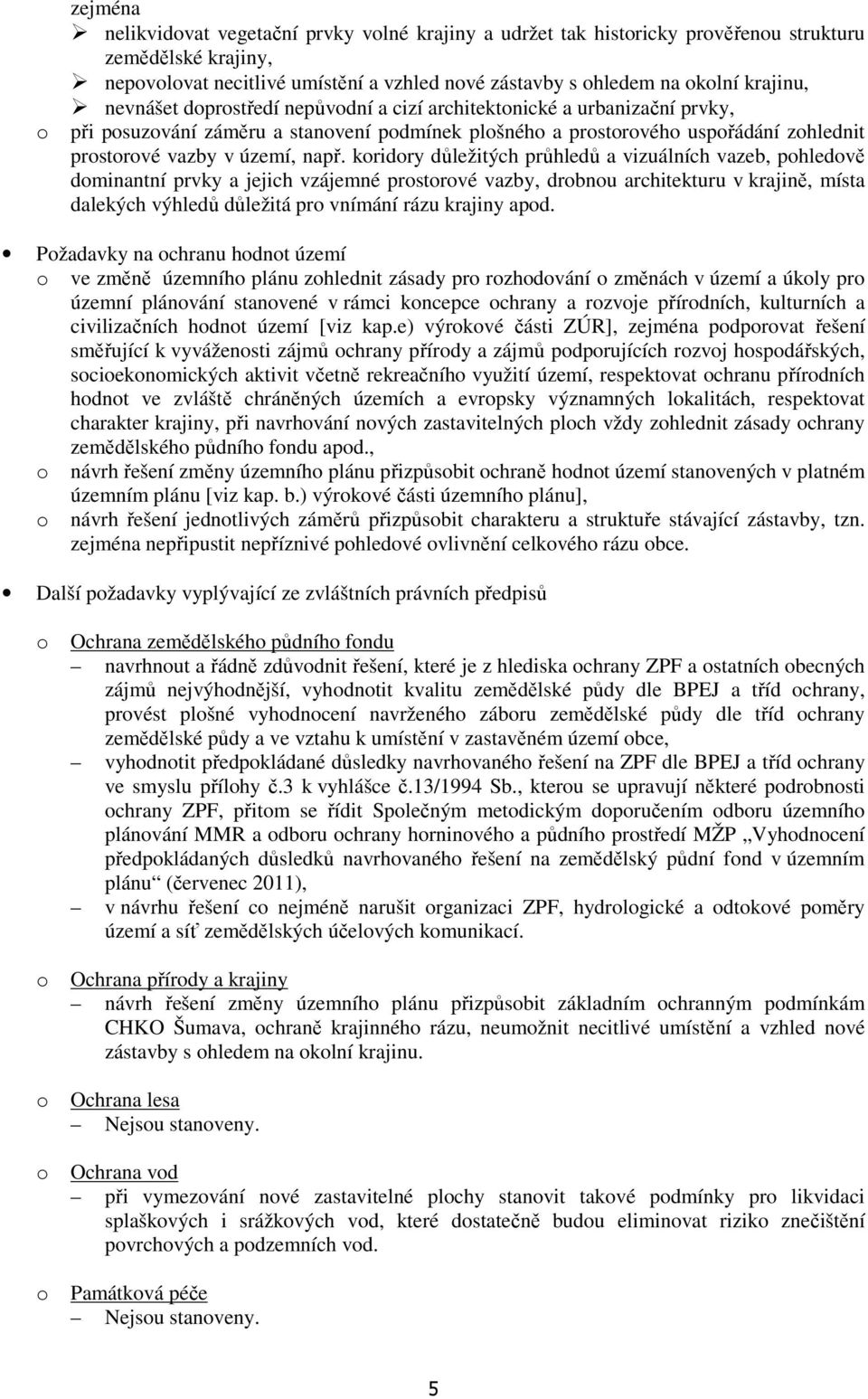 koridory důležitých průhledů a vizuálních vazeb, pohledově dominantní prvky a jejich vzájemné prostorové vazby, drobnou architekturu v krajině, místa dalekých výhledů důležitá pro vnímání rázu