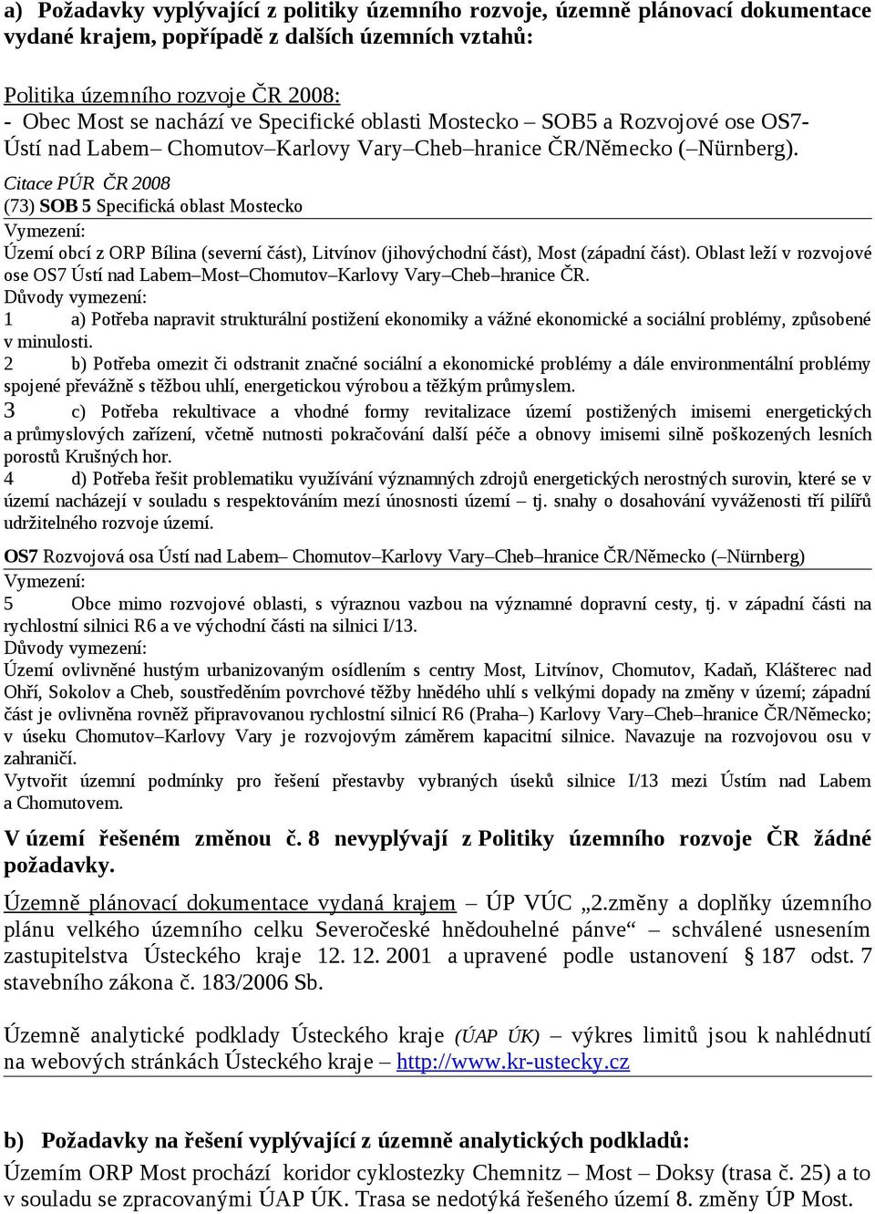 Citace PÚR ČR 2008 (73) SOB 5 Specifická oblast Mostecko Vymezení: Území obcí z ORP Bílina (severní část), Litvínov (jihovýchodní část), Most (západní část).