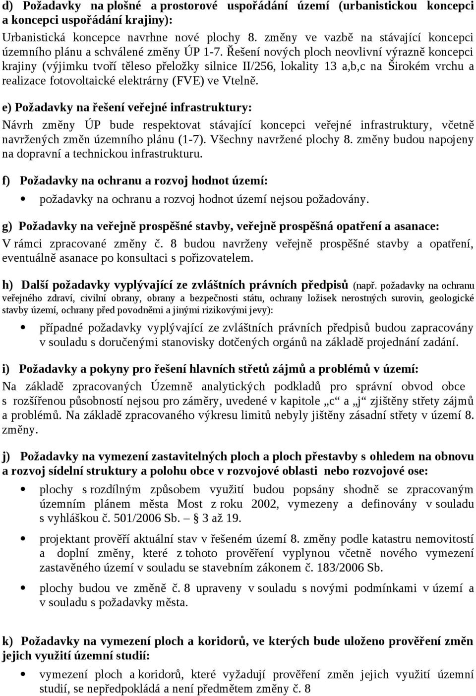 Řešení nových ploch neovlivní výrazně koncepci krajiny (výjimku tvoří těleso přeložky silnice II/256, lokality 13 a,b,c na Širokém vrchu a realizace fotovoltaické elektrárny (FVE) ve Vtelně.