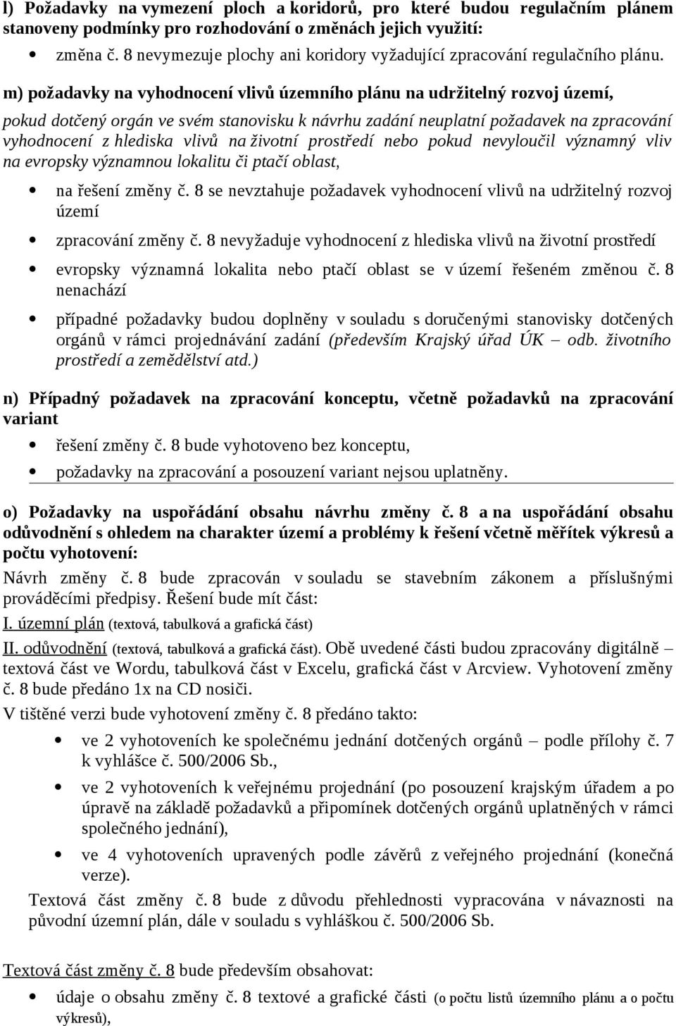 m) požadavky na vyhodnocení vlivů územního plánu na udržitelný rozvoj území, pokud dotčený orgán ve svém stanovisku k návrhu zadání neuplatní požadavek na zpracování vyhodnocení z hlediska vlivů na