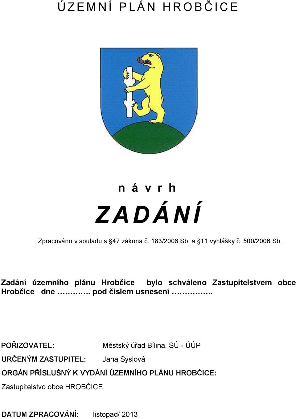 Zadání územního plánu Hrobčice bylo schváleno Zastupitelstvem obce Hrobčice dne. pod číslem usnesení.