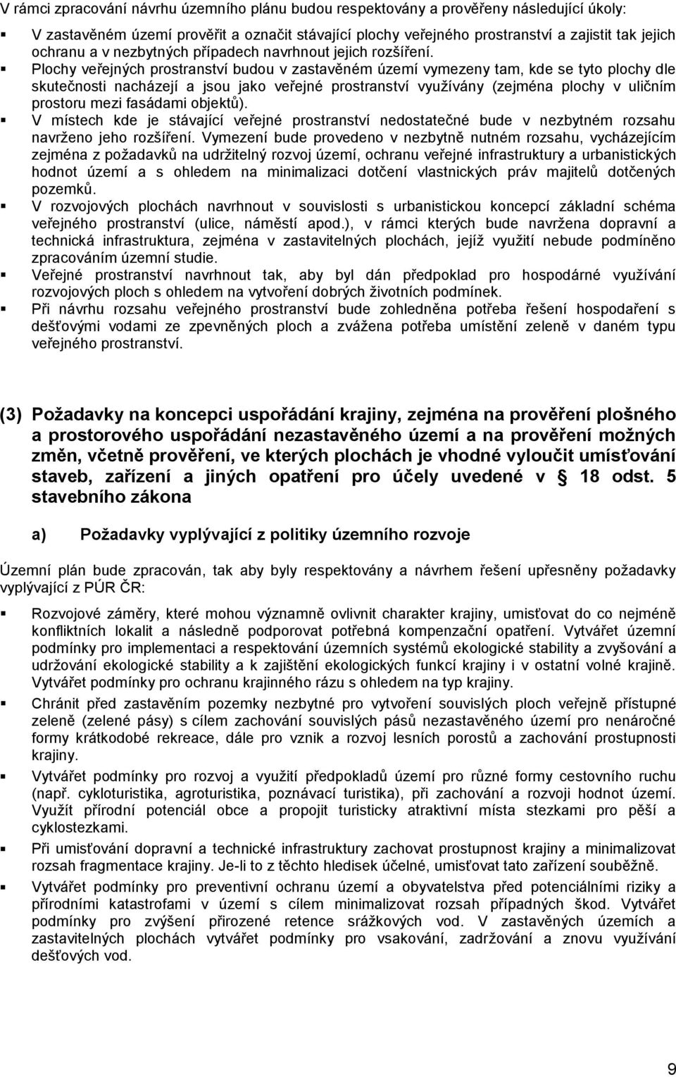 Plochy veřejných prostranství budou v zastavěném území vymezeny tam, kde se tyto plochy dle skutečnosti nacházejí a jsou jako veřejné prostranství využívány (zejména plochy v uličním prostoru mezi