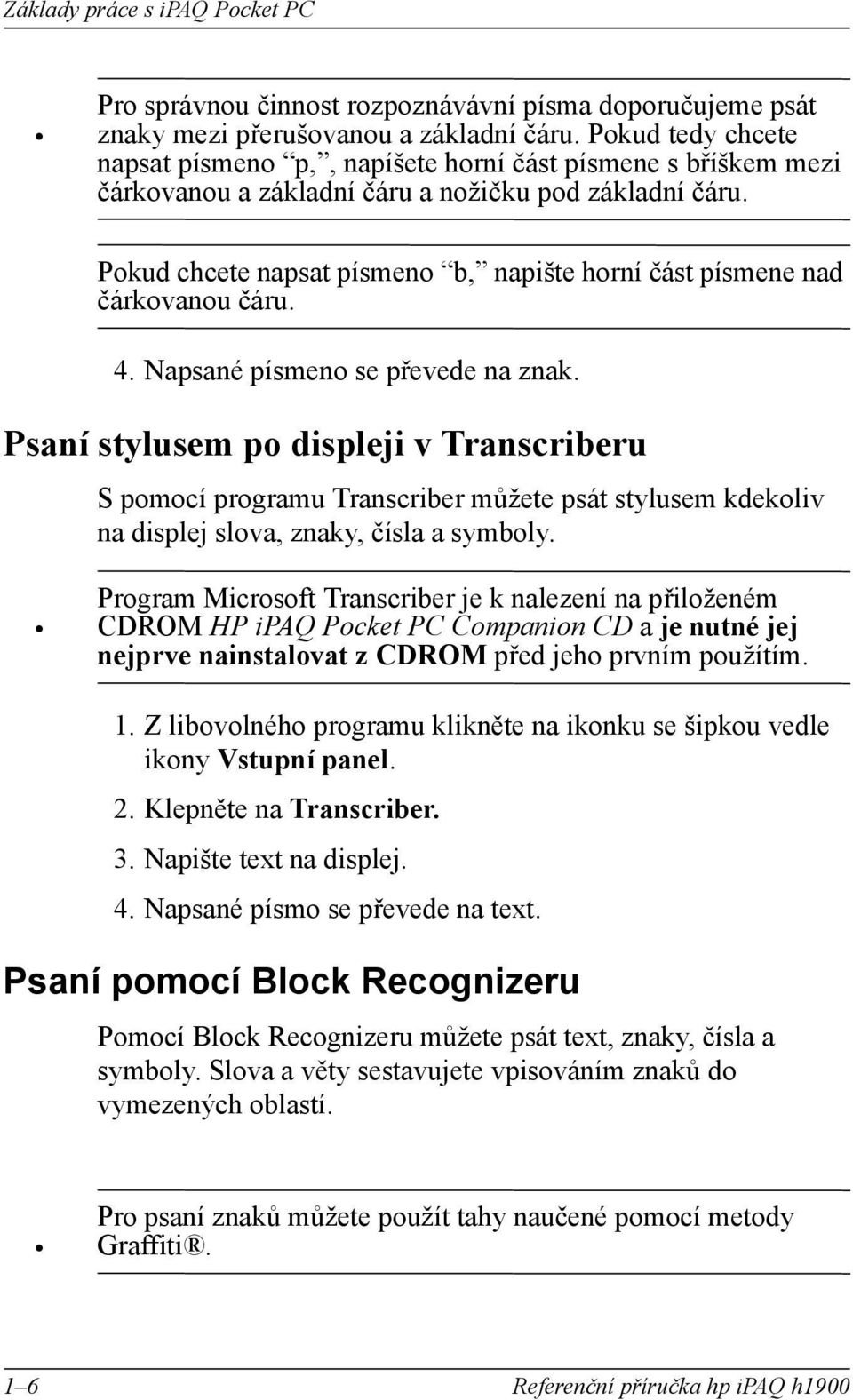 Pkud chcete napsat písmen b, napište hrní část písmene nad čárkvanu čáru. 4. Napsané písmen se převede na znak.