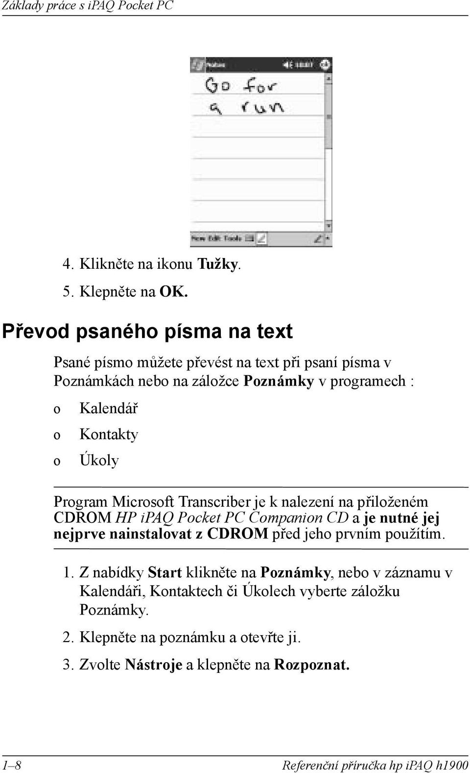 Prgram Micrsft Transcriber je k nalezení na přilženém CDROM HP ipaq Pcket PC Cmpanin CD a je nutné jej nejprve nainstalvat z CDROM před jeh prvním