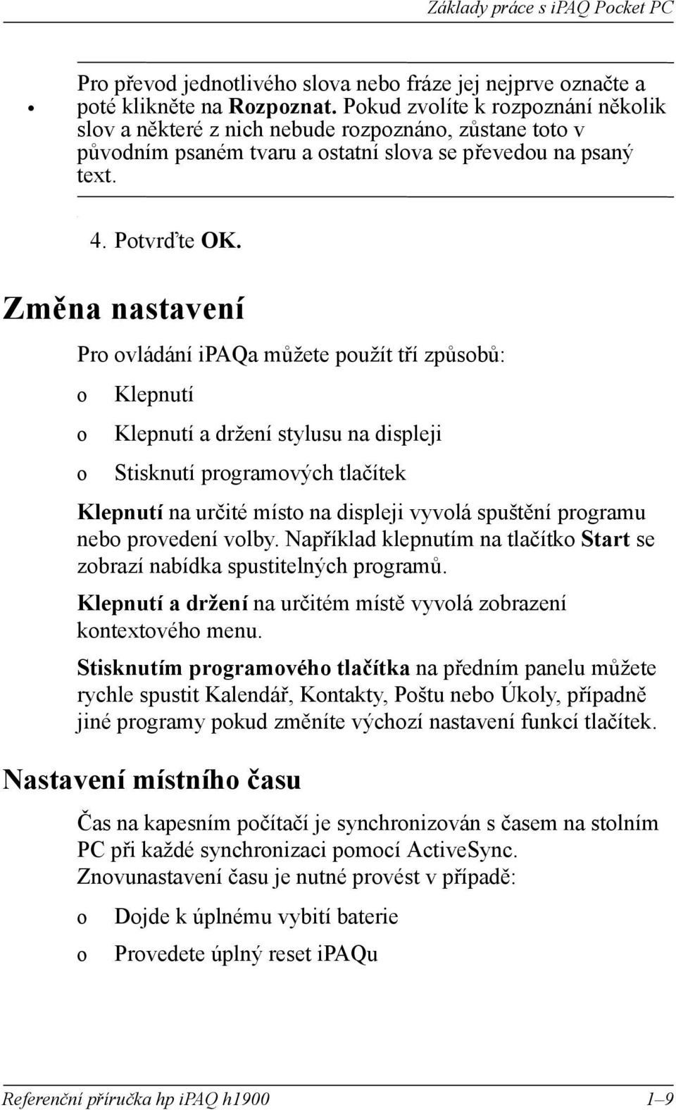 Změna nastavení Pr vládání ipaqa můžete pužít tří způsbů: Klepnutí Klepnutí a držení stylusu na displeji Stisknutí prgramvých tlačítek Klepnutí na určité míst na displeji vyvlá spuštění prgramu neb