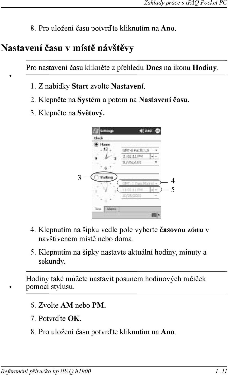 Klepněte na Systém a ptm na Nastavení času. 3. Klepněte na Světvý. 3 4 5 4.