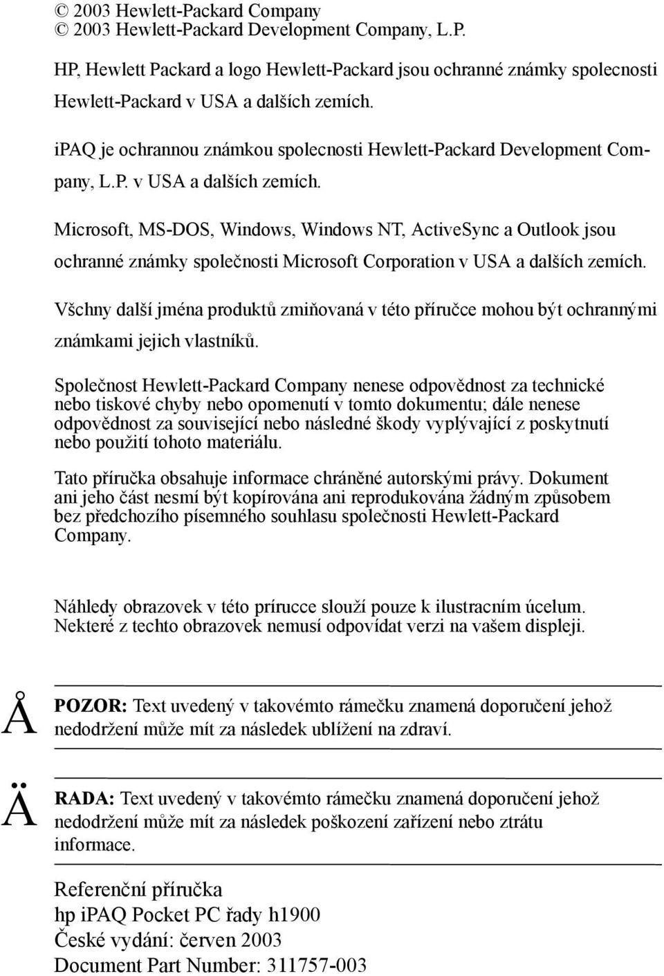 Micrsft, MS-DOS, Windws, Windws NT, ActiveSync a Outlk jsu chranné známky splečnsti Micrsft Crpratin v USA a dalších zemích.