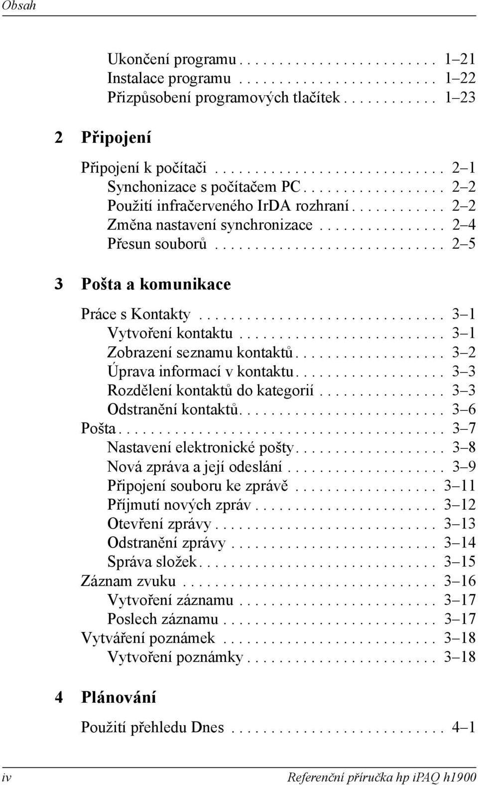 ............................ 2 5 3 Pšta a kmunikace Práce s Kntakty............................... 3 1 Vytvření kntaktu.......................... 3 1 Zbrazení seznamu kntaktů.