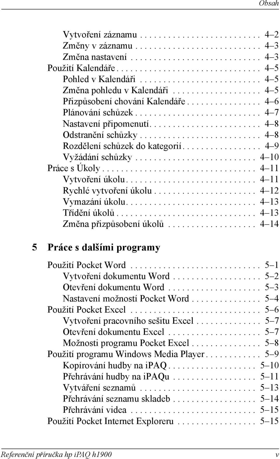 ....................... 4 8 Odstranění schůzky.......................... 4 8 Rzdělení schůzek d kategrií................. 4 9 Vyžádání schůzky.......................... 4 10 Práce s Úkly.