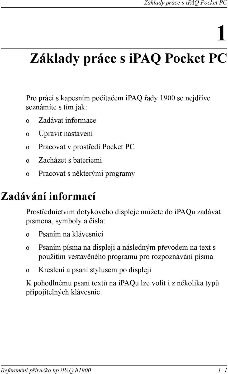 ipaqu zadávat písmena, symbly a čísla: Psaním na klávesnici Psaním písma na displeji a následným převdem na text s pužitím vestavěnéh prgramu pr rzpznávání