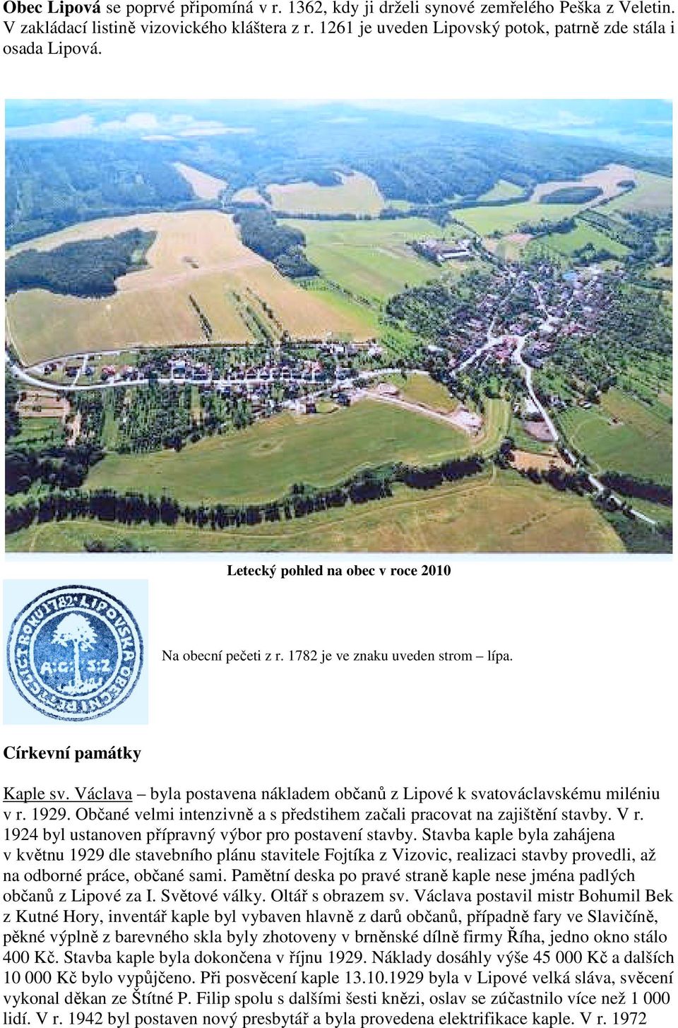 1929. Občané velmi intenzivně a s předstihem začali pracovat na zajištění stavby. V r. 1924 byl ustanoven přípravný výbor pro postavení stavby.
