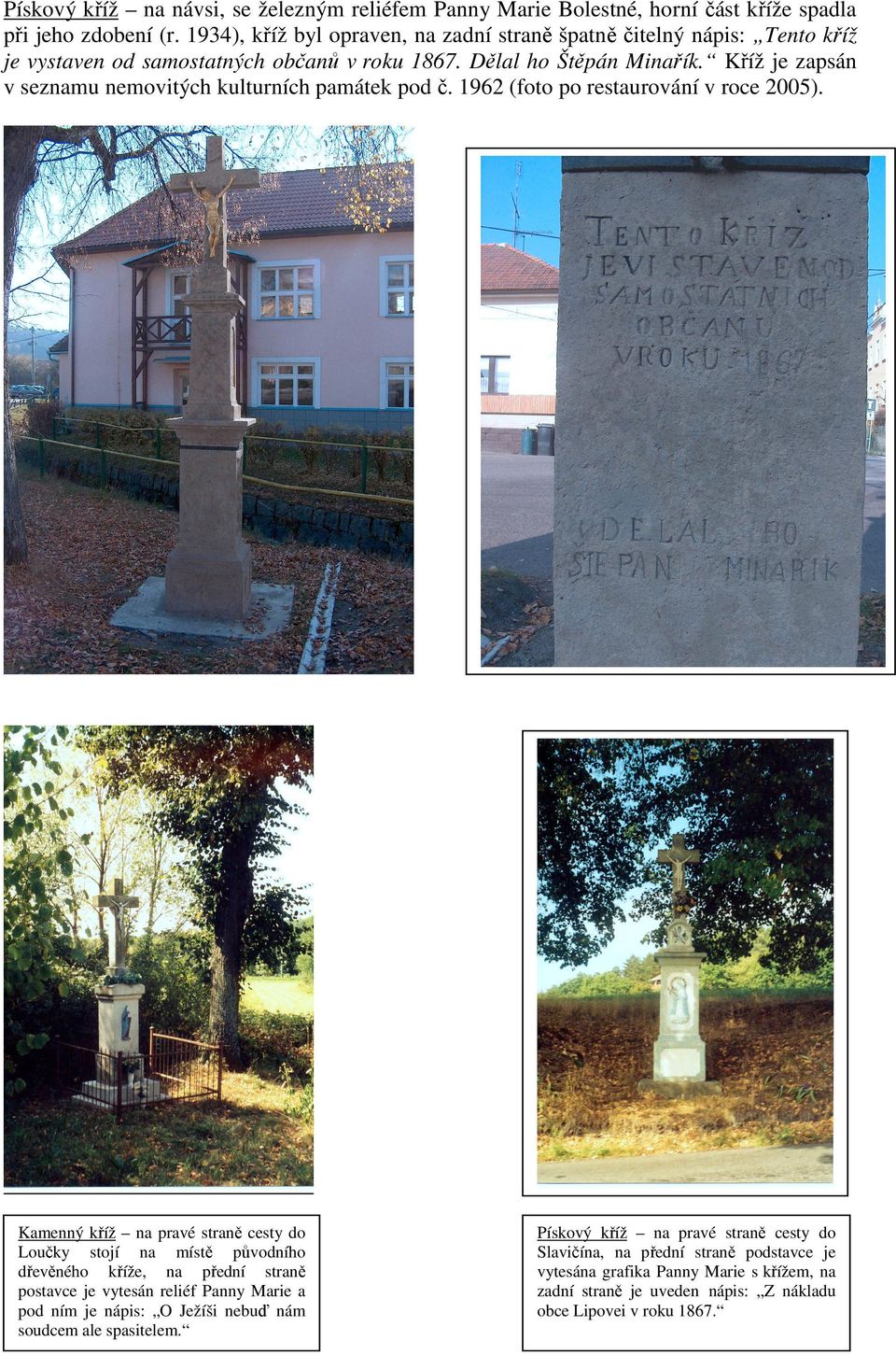 Kříž je zapsán v seznamu nemovitých kulturních památek pod č. 1962 (foto po restaurování v roce 2005).