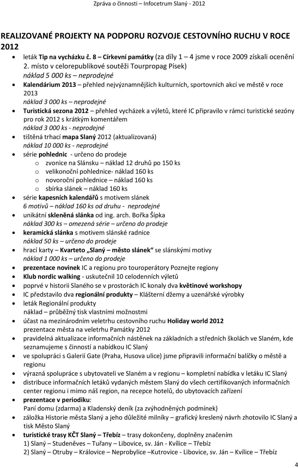 Turistická sezona 2012 přehled vycházek a výletů, které IC připravilo v rámci turistické sezóny pro rok 2012 s krátkým komentářem náklad 3 000 ks - neprodejné tištěná trhací mapa Slaný 2012