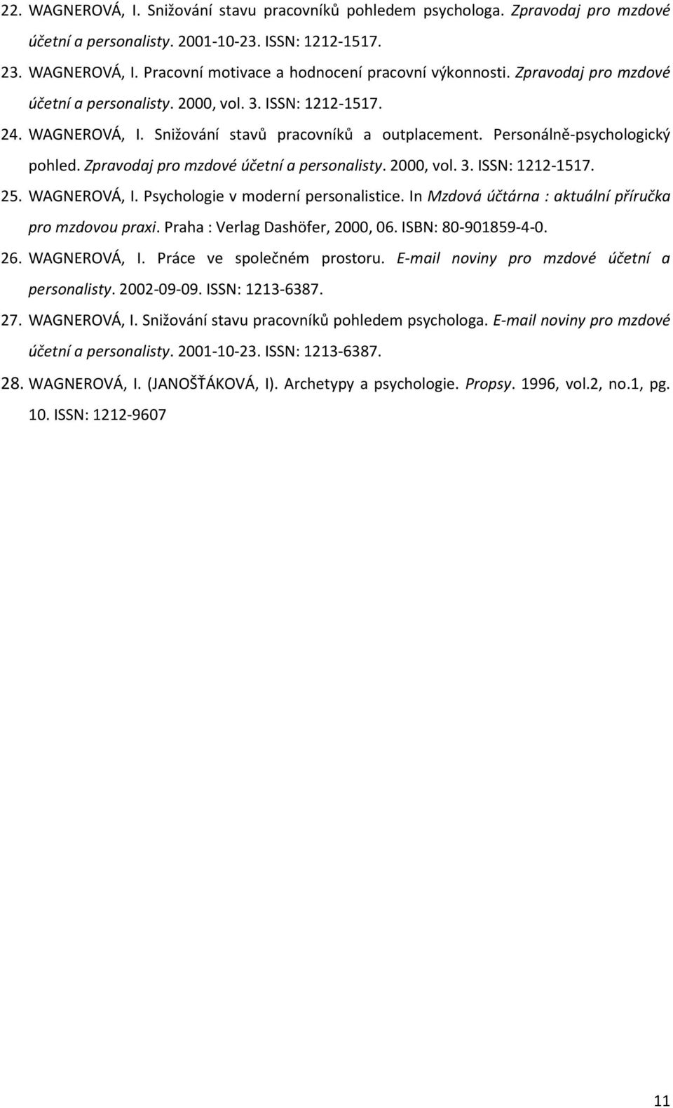 Zpravodaj pro mzdové účetní a personalisty. 2000, vol. 3. ISSN: 1212-1517. 25. WAGNEROVÁ, I. Psychologie v moderní personalistice. In Mzdová účtárna : aktuální příručka pro mzdovou praxi.