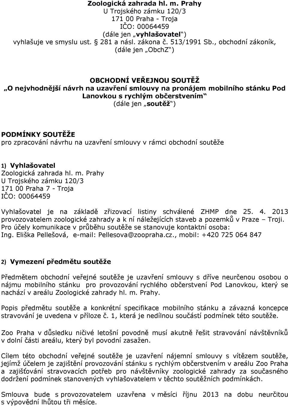 SOUTĚŽE pro zpracování návrhu na uzavření smlouvy v rámci obchodní soutěže 1) Vyhlašovatel Zoologická zahrada hl. m.
