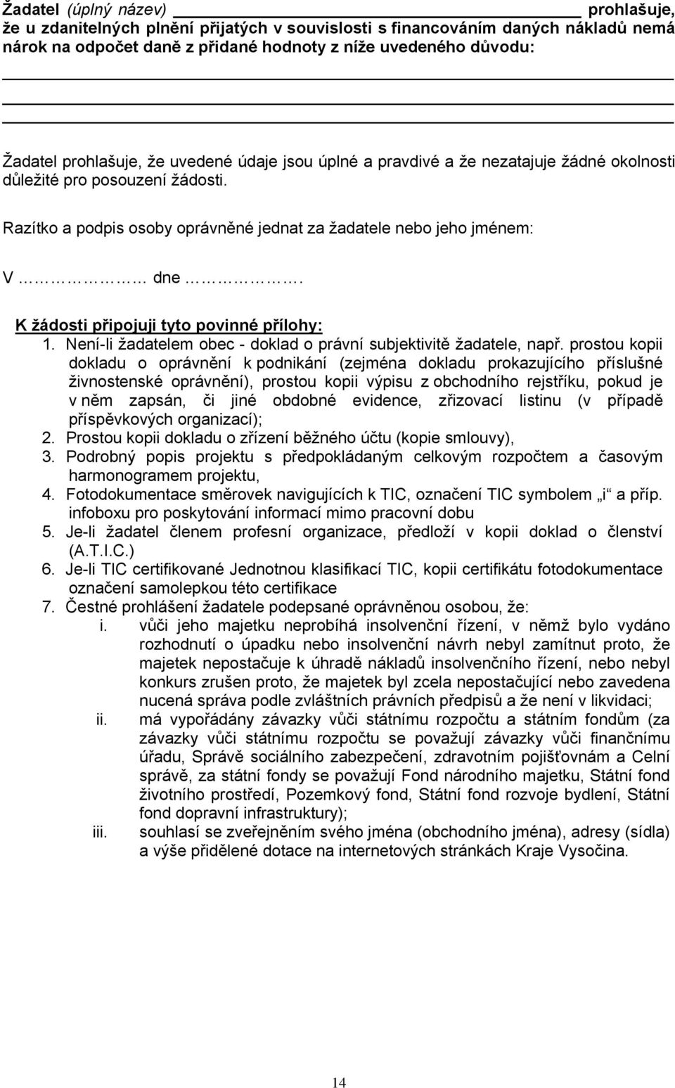 K žádosti připojuji tyto povinné přílohy: 1. Není-li žadatelem obec - doklad o právní subjektivitě žadatele, např.