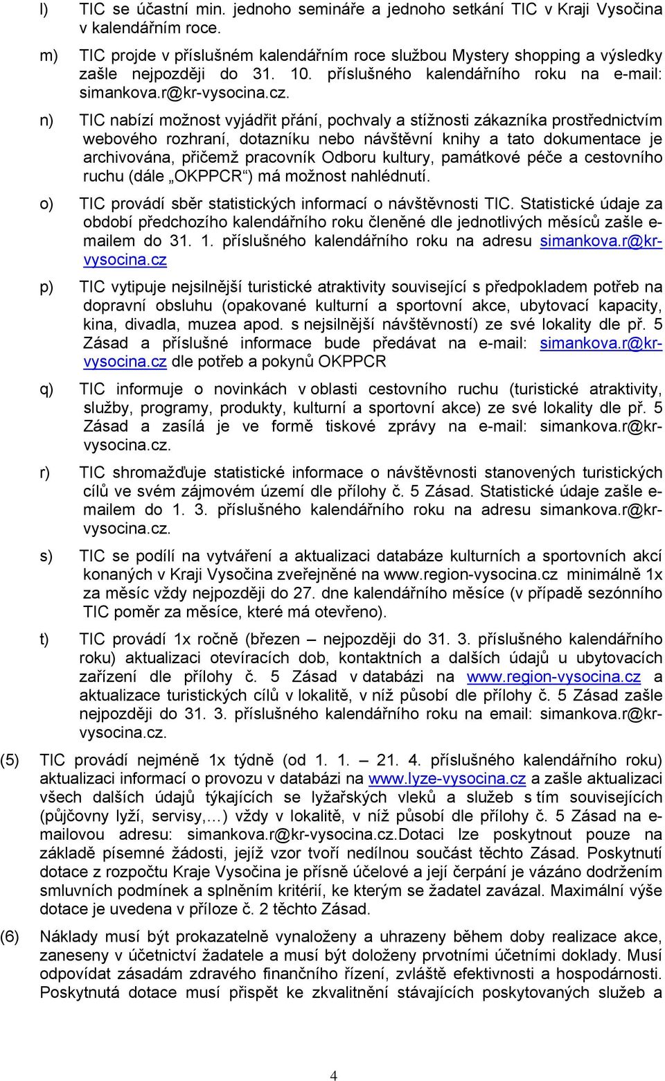 n) TIC nabízí možnost vyjádřit přání, pochvaly a stížnosti zákazníka prostřednictvím webového rozhraní, dotazníku nebo návštěvní knihy a tato dokumentace je archivována, přičemž pracovník Odboru