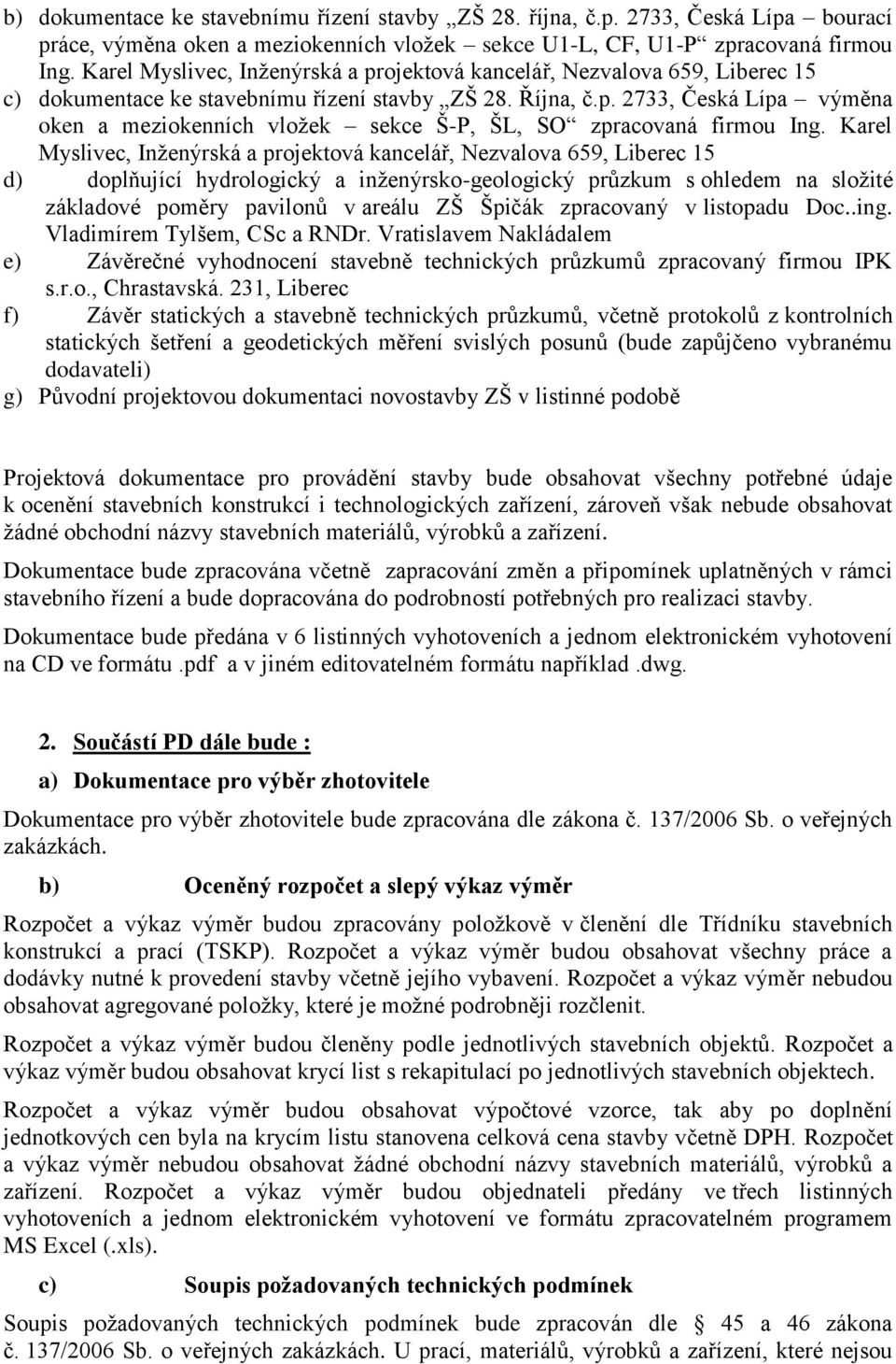 Karel Myslivec, Inženýrská a projektová kancelář, Nezvalova 659, Liberec 15 d) doplňující hydrologický a inženýrsko-geologický průzkum s ohledem na složité základové poměry pavilonů v areálu ZŠ