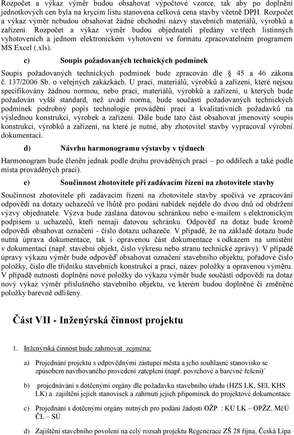 Rozpočet a výkaz výměr budou objednateli předány ve třech listinných vyhotoveních a jednom elektronickém vyhotovení ve formátu zpracovatelném programem MS Excel (.xls).