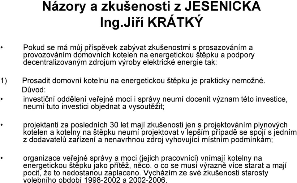 Prosadit domovní kotelnu na energetickou štěpku je prakticky nemožné.