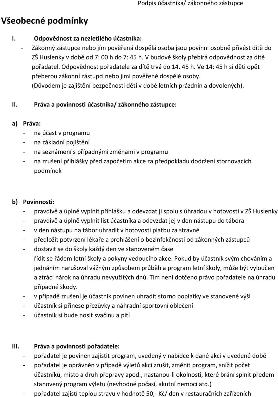 V budově školy přebírá odpovědnost za dítě pořadatel. Odpovědnost pořadatele za dítě trvá do 14. 45 h. Ve 14: 45 h si děti opět přeberou zákonní zástupci nebo jimi pověřené dospělé osoby.