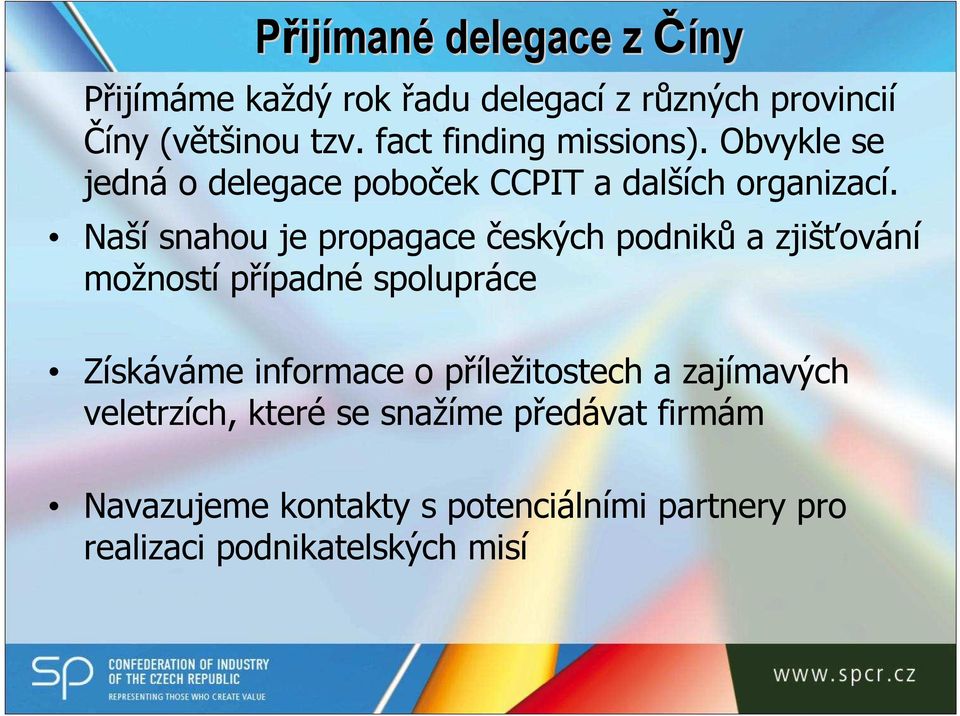 Naší snahou je propagace českých podniků a zjišťování možností případné spolupráce Získáváme informace o