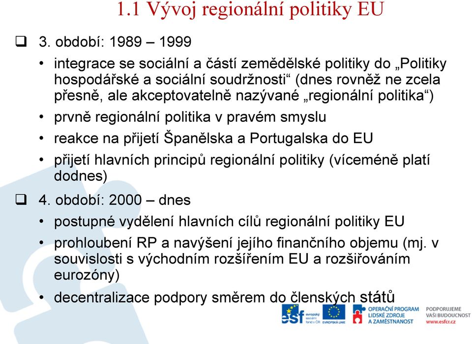 ale akceptovatelně nazývané regionální politika ) prvně regionální politika v pravém smyslu reakce na přijetí Španělska a Portugalska do EU přijetí hlavních