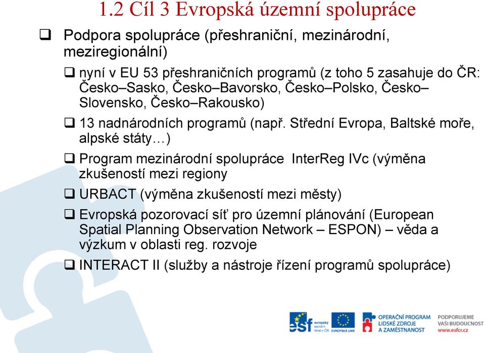 Střední Evropa, Baltské moře, alpské státy ) Program mezinárodní spolupráce InterReg IVc (výměna zkušeností mezi regiony URBACT (výměna zkušeností mezi