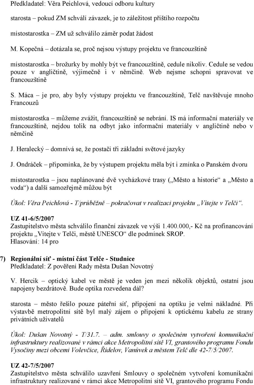 Web nejsme schopni spravovat ve francouzštině S. Máca je pro, aby byly výstupy projektu ve francouzštině, Telč navštěvuje mnoho Francouzů místostarostka můžeme zvážit, francouzštině se nebrání.