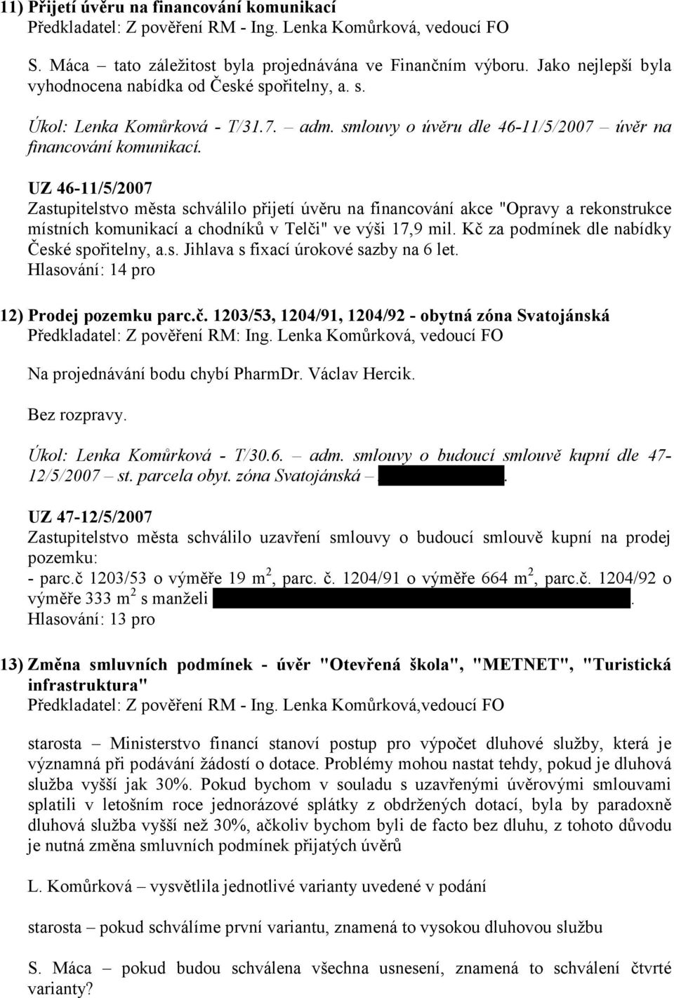 UZ 46-11/5/2007 Zastupitelstvo města schválilo přijetí úvěru na financování akce "Opravy a rekonstrukce místních komunikací a chodníků v Telči" ve výši 17,9 mil.