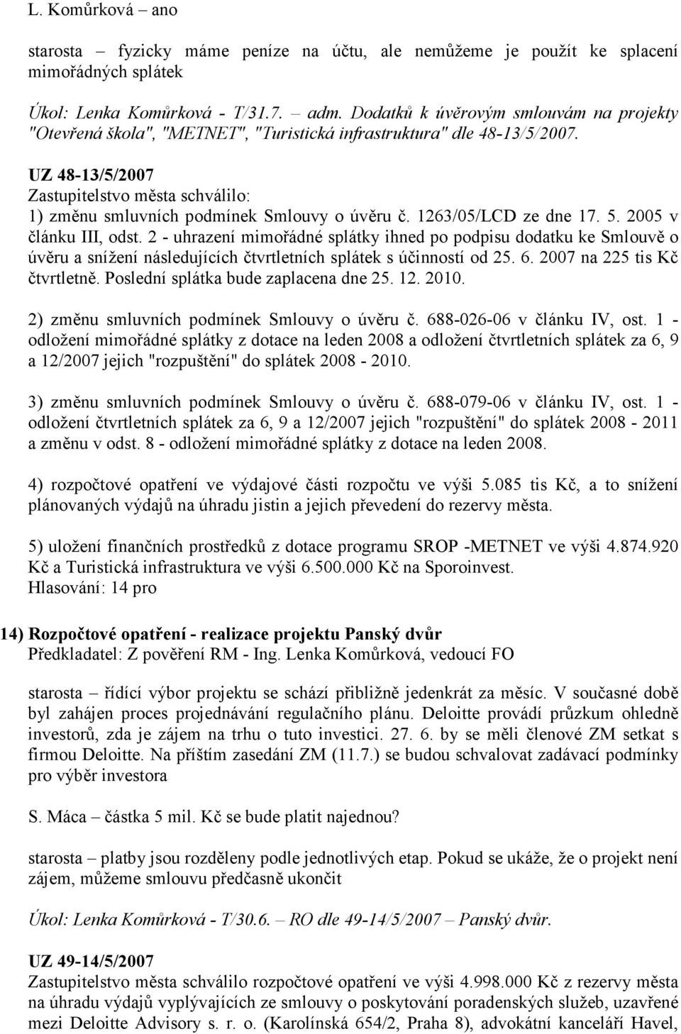 UZ 48-13/5/2007 Zastupitelstvo města schválilo: 1) změnu smluvních podmínek Smlouvy o úvěru č. 1263/05/LCD ze dne 17. 5. 2005 v článku III, odst.