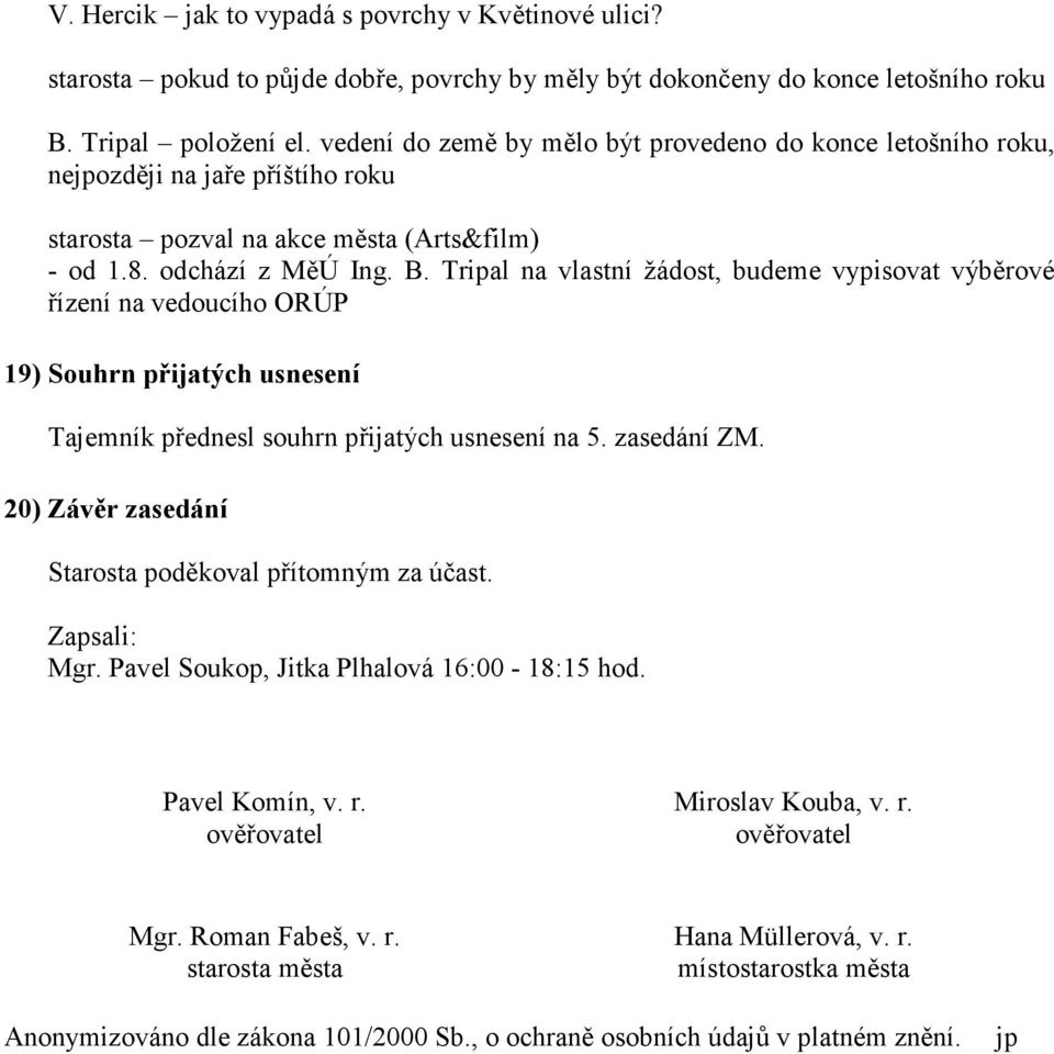 Tripal na vlastní žádost, budeme vypisovat výběrové řízení na vedoucího ORÚP 19) Souhrn přijatých usnesení Tajemník přednesl souhrn přijatých usnesení na 5. zasedání ZM.